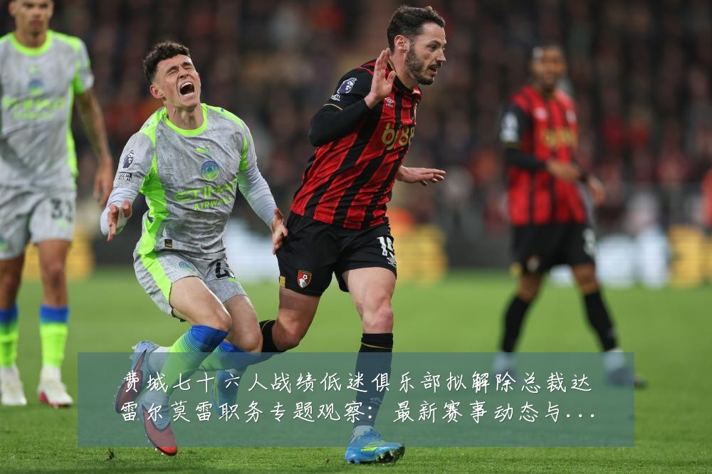 费城七十六人战绩低迷俱乐部拟解除总裁达雷尔莫雷职务专题观察：最新赛事动态与深度分析